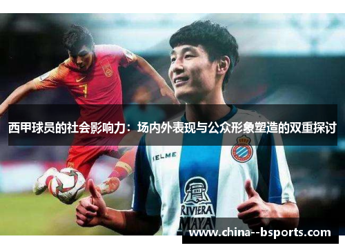 西甲球员的社会影响力：场内外表现与公众形象塑造的双重探讨